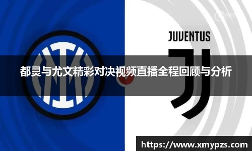都灵与尤文精彩对决视频直播全程回顾与分析