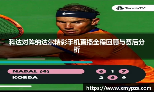 科达对阵纳达尔精彩手机直播全程回顾与赛后分析